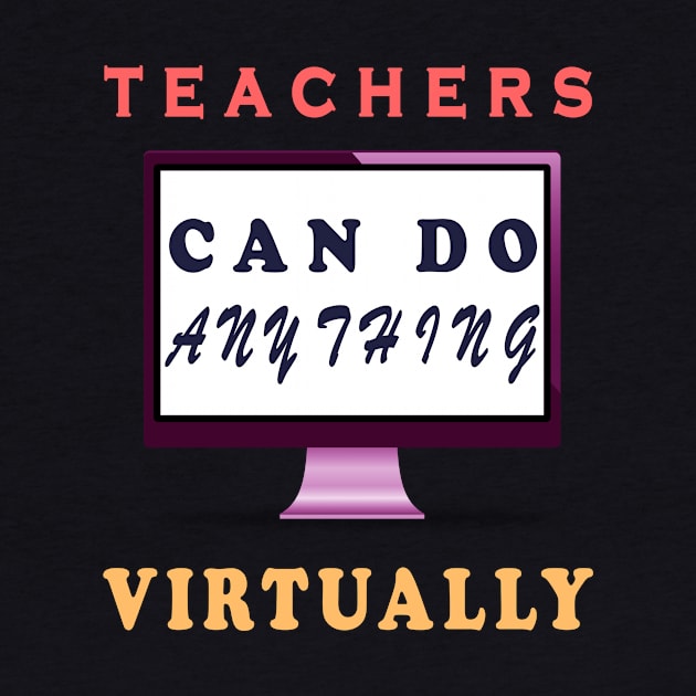 Teachers Can Do Anything Virtually by Cool and Awesome